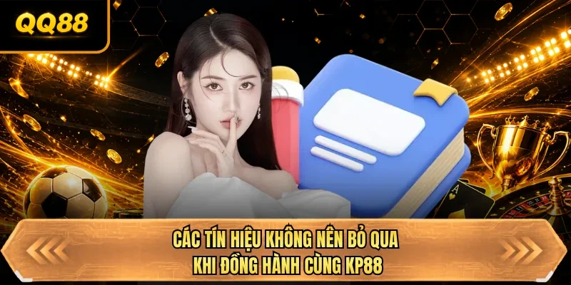 cac tin hieu khong nen bo qua khi dong hanh cung qq88
