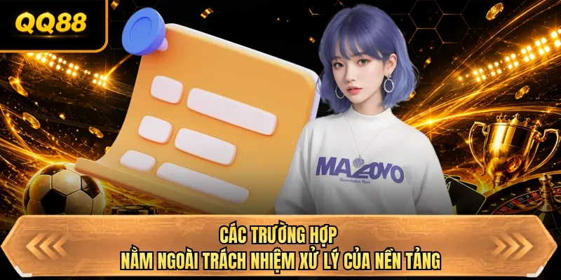 cac truong hop nam ngoai trach nhiem xu ly cua nen tang cac truong hop nam ngoai trach nhiem xu ly cua nen tang