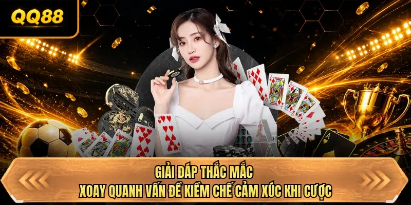 giai dap thac mac xoay quanh van de kiem che cam xuc khi cuoc giai dap thac mac xoay quanh van de kiem che cam xuc khi cuoc