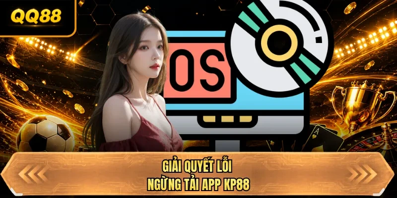 giai quyet loi ngung tai app qq88