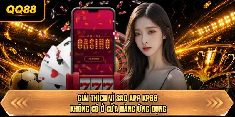 giai thich vi sao app qq88 khong co o cua hang ung dung