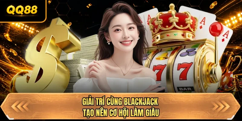 giai tri cung blackjack tao nen co hoi lam giau giai tri cung blackjack tao nen co hoi lam giau