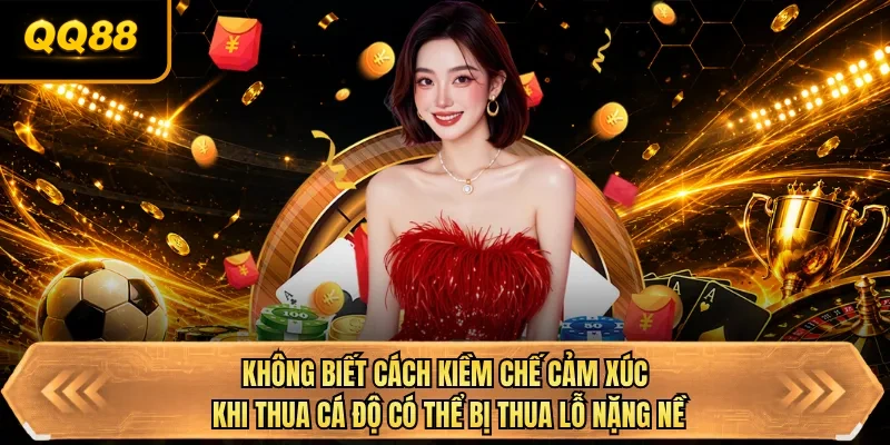 khong biet cach kiem che cam xuc khi thua ca do co the bi thua lo nang ne khong biet cach kiem che cam xuc khi thua ca do co the bi thua lo nang ne