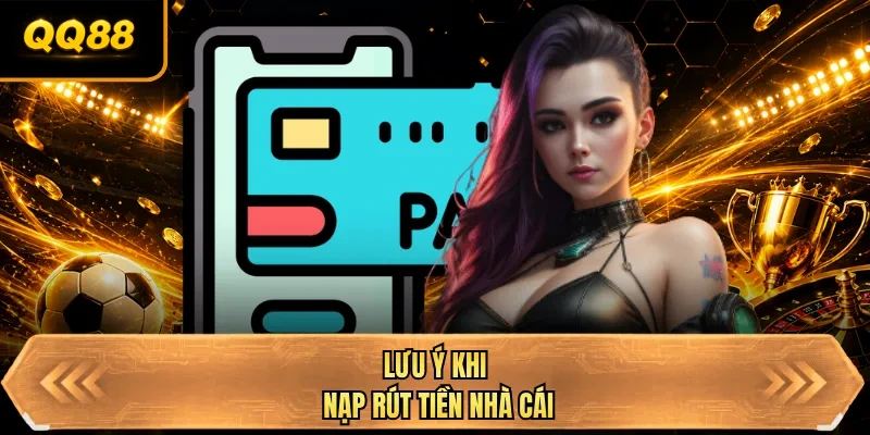 luu y khi nap rut tien nha cai