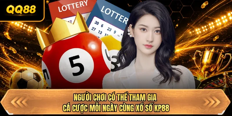 nguoi choi co the tham gia ca cuoc moi ngay cung xo so qq88