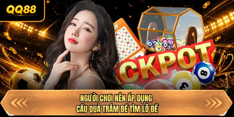 nguoi choi nen ap dung cau qua tram de tim lo de nguoi choi nen ap dung cau qua tram de tim lo de
