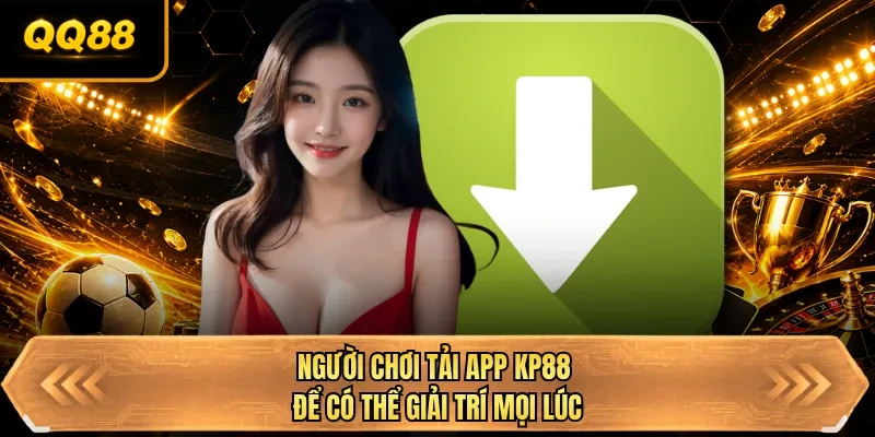 nguoi choi tai app qq88 de co the giai tri moi luc