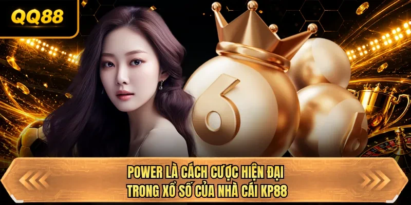 power la cach cuoc hien dai trong xo so cua nha cai qq88