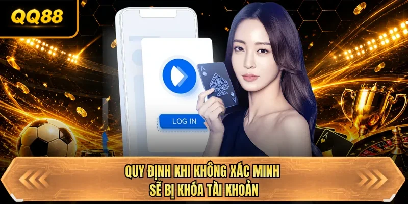quy dinh khi khong xac minh se bi khoa tai khoan