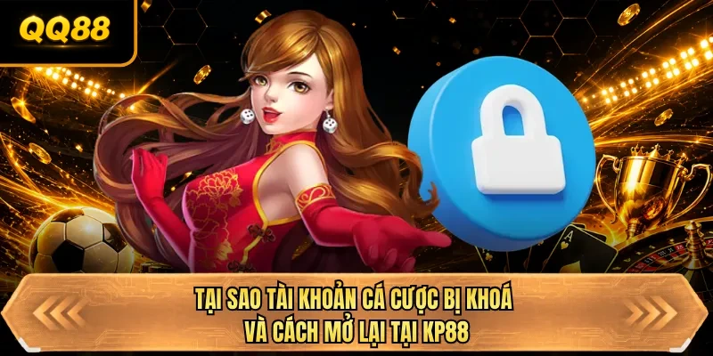 tai sao tai khoan ca cuoc bi khoa va cach mo lai tai qq88