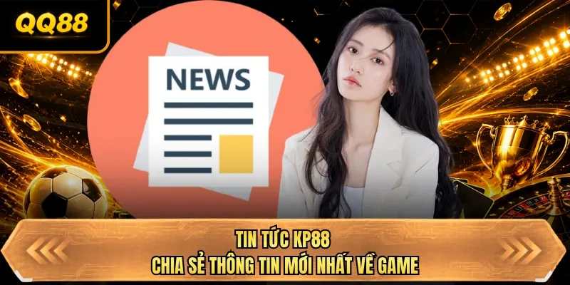 tin tuc qq88 chia se thong tin moi nhat ve game