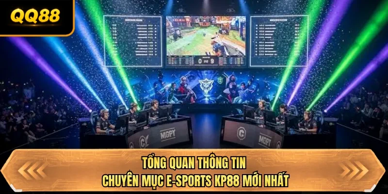 tong quan thong tin chuyen muc E-sports KP88 moi nhat