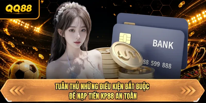 tuan thu nhung dieu kien bat buoc de nap tien qq88 an toan